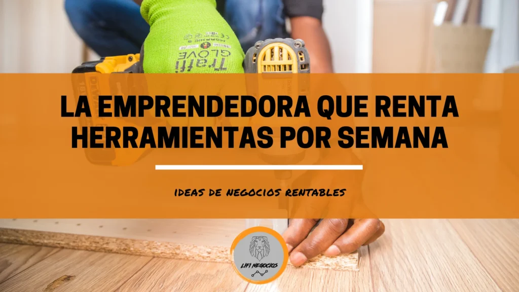 La Emprendedora Que Renta Herramientas Por Semana