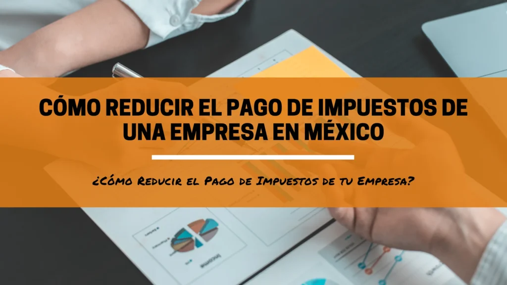 ¿Cómo reducir el pago de impuestos de una empresa?