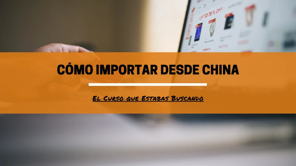 Cómo Importar Desde China El Curso que Estabas Buscando