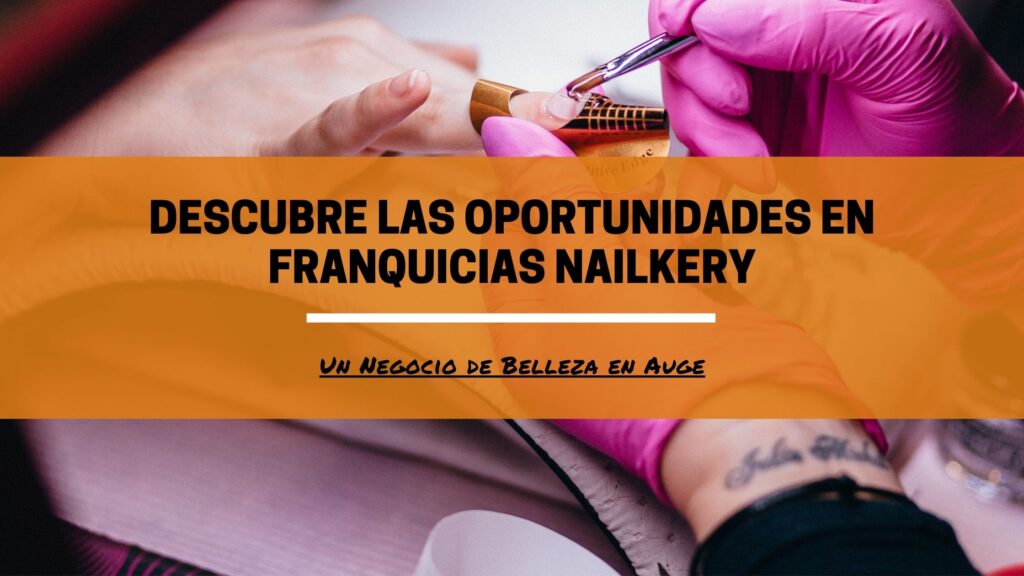 franquicias uñas nailkery, nailkery precio franquicia, franquicia uñas